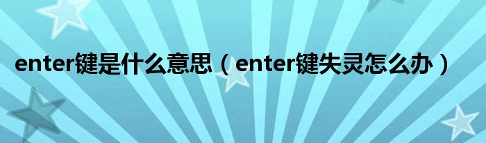 enter键是什么意思（enter键失灵怎么办）