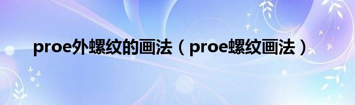 proe外螺纹的画法（proe螺纹画法）