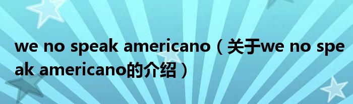 we no speak americano（关于we no speak americano的介绍）