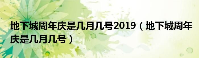 地下城周年庆是几月几号2019（地下城周年庆是几月几号）