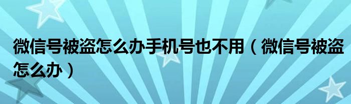 微信号被盗怎么办手机号也不用（微信号被盗怎么办）