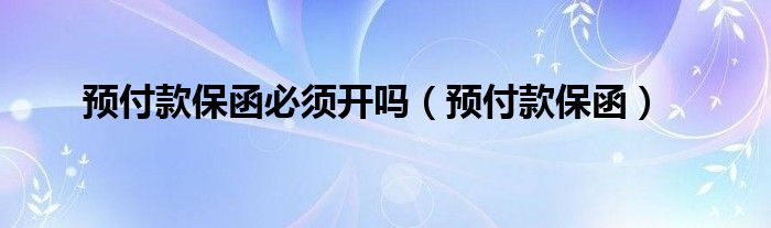 预付款保函必须开吗（预付款保函）