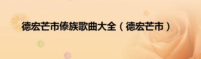 德宏芒市傣族歌曲大全（德宏芒市）