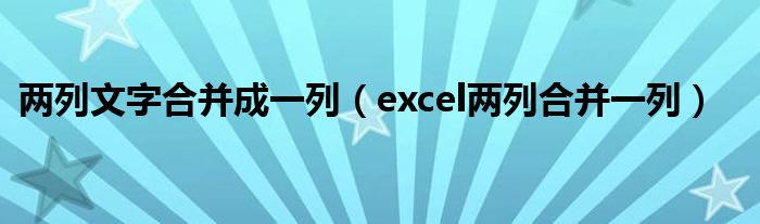 两列文字合并成一列（excel两列合并一列）