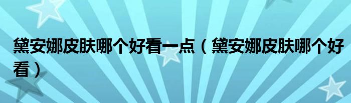 黛安娜皮肤哪个好看一点（黛安娜皮肤哪个好看）