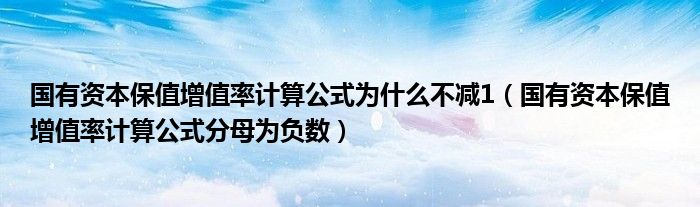 国有资本保值增值率计算公式为什么不减1（国有资本保值增值率计算公式分母为负数）