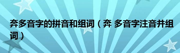 奔多音字的拼音和组词（奔 多音字注音并组词）