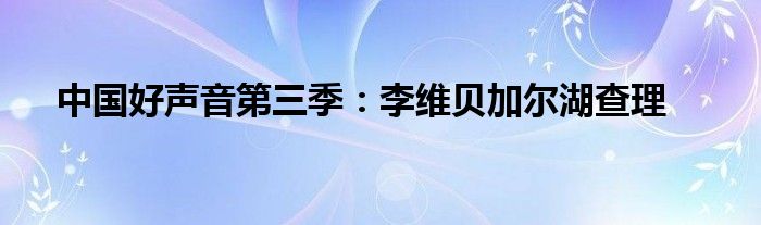 中国好声音第三季：李维贝加尔湖查理