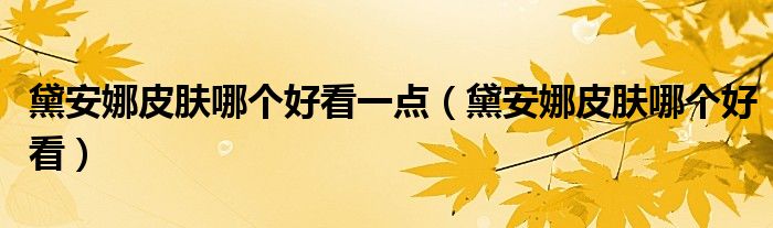 黛安娜皮肤哪个好看一点（黛安娜皮肤哪个好看）