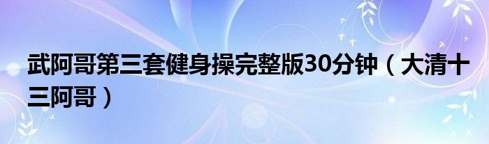 武阿哥第三套健身操完整版30分钟（大清十三阿哥）