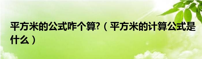 平方米的公式咋个算?（平方米的计算公式是什么）