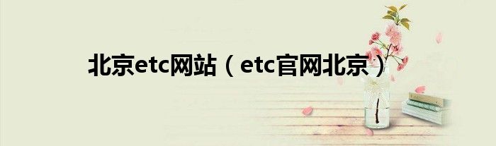 北京etc网站（etc官网北京）