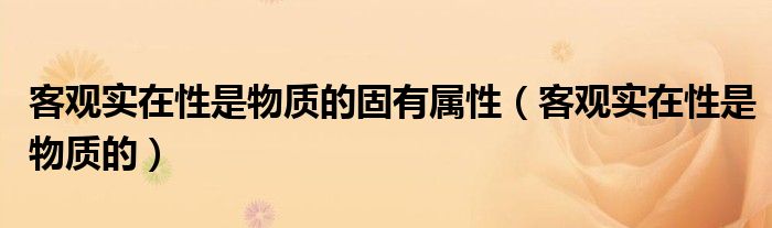 客观实在性是物质的固有属性（客观实在性是物质的）