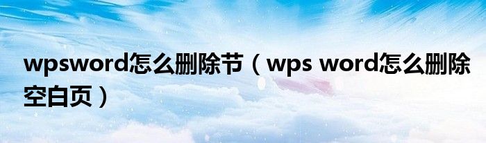 wpsword怎么删除节（wps word怎么删除空白页）