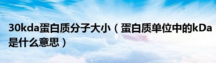 30kda蛋白质分子大小（蛋白质单位中的kDa是什么意思）