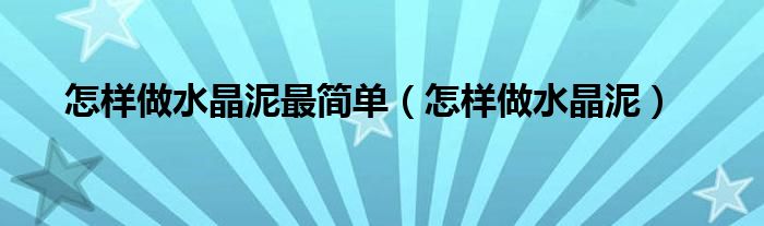 怎样做水晶泥最简单（怎样做水晶泥）