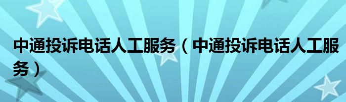 中通投诉电话人工服务（中通投诉电话人工服务）