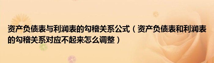 资产负债表与利润表的勾稽关系公式（资产负债表和利润表的勾稽关系对应不起来怎么调整）