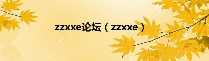 zzxxe论坛（zzxxe）