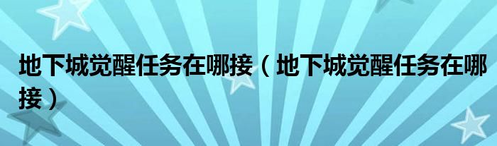 地下城觉醒任务在哪接（地下城觉醒任务在哪接）