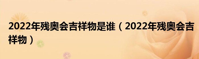 2022年残奥会吉祥物是谁（2022年残奥会吉祥物）