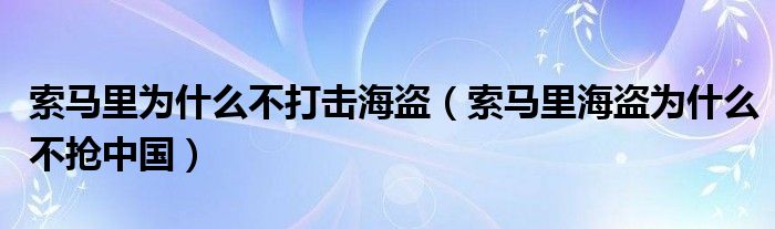 索马里为什么不打击海盗（索马里海盗为什么不抢中国）