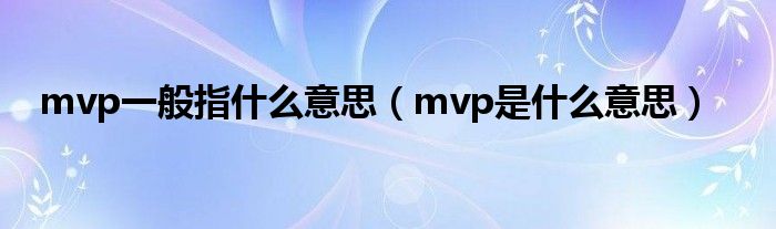 mvp一般指什么意思（mvp是什么意思）