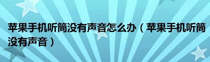 苹果手机听筒没有声音怎么办（苹果手机听筒没有声音）