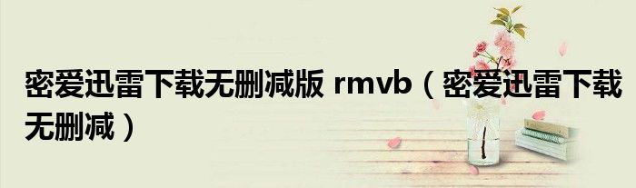 密爱迅雷下载无删减版 rmvb（密爱迅雷下载无删减）