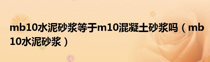 mb10水泥砂浆等于m10混凝土砂浆吗（mb10水泥砂浆）