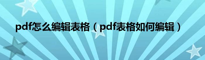 pdf怎么编辑表格（pdf表格如何编辑）