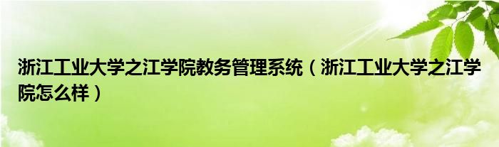 浙江工业大学之江学院教务管理系统（浙江工业大学之江学院怎么样）