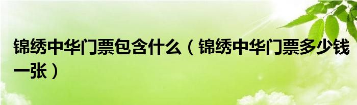 锦绣中华门票包含什么（锦绣中华门票多少钱一张）