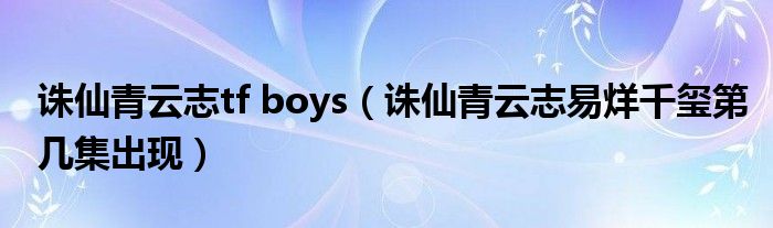 诛仙青云志tf boys（诛仙青云志易烊千玺第几集出现）