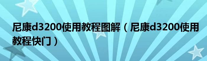 尼康d3200使用教程图解（尼康d3200使用教程快门）