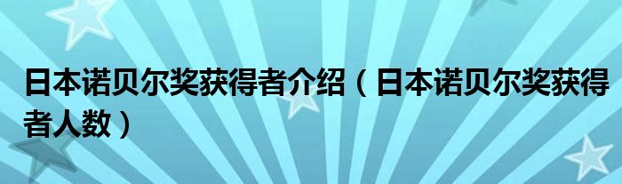 日本诺贝尔奖获得者介绍（日本诺贝尔奖获得者人数）