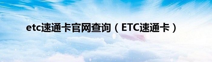 etc速通卡官网查询（ETC速通卡）