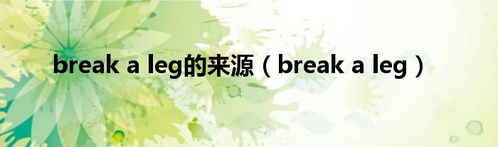 break a leg的来源（break a leg）