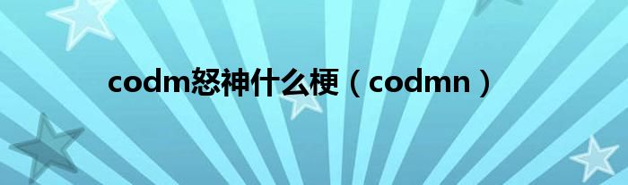 codm怒神什么梗（codmn）