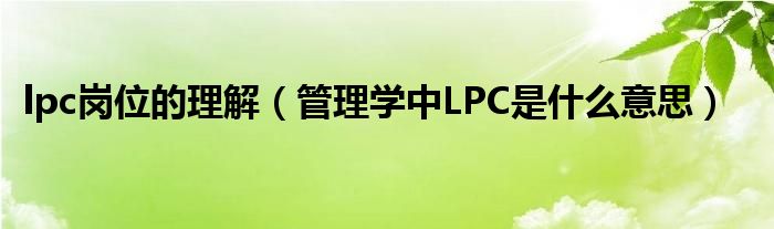 lpc岗位的理解（管理学中LPC是什么意思）