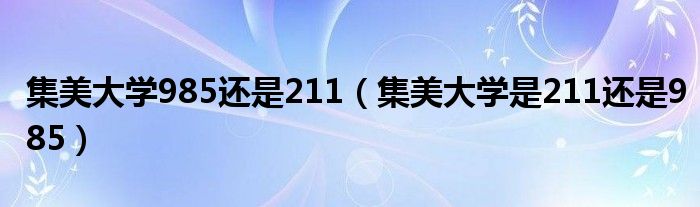 集美大学985还是211（集美大学是211还是985）