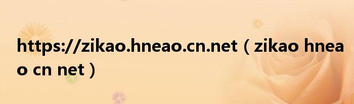 https://zikao.hneao.cn.net（zikao hneao cn net）