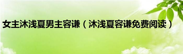 女主沐浅夏男主容谦（沐浅夏容谦免费阅读）