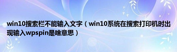 win10搜索栏不能输入文字（win10系统在搜索打印机时出现输入wpspin是啥意思）