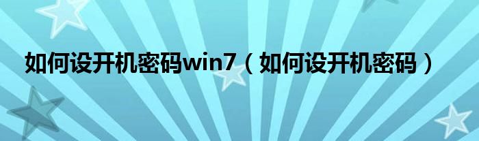 如何设开机密码win7（如何设开机密码）