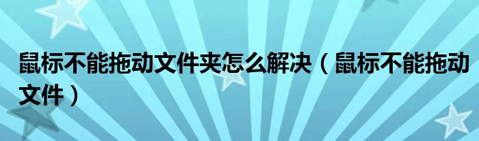 鼠标不能拖动文件夹怎么解决（鼠标不能拖动文件）