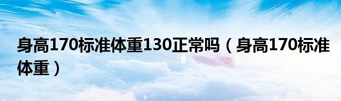 身高170标准体重130正常吗（身高170标准体重）