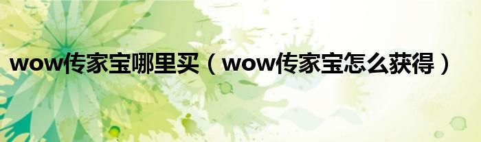 wow传家宝哪里买（wow传家宝怎么获得）