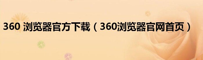 360 浏览器官方下载（360浏览器官网首页）