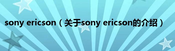 sony ericson（关于sony ericson的介绍）